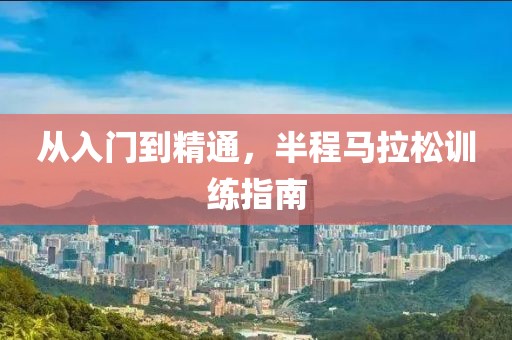 从入门到精通，半程马拉松训练指南