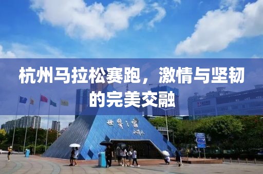 杭州马拉松赛跑，激情与坚韧的完美交融