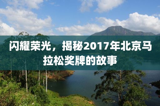 闪耀荣光，揭秘2017年北京马拉松奖牌的故事