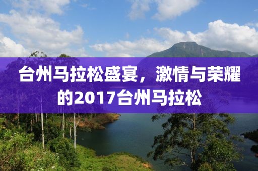 台州马拉松盛宴，激情与荣耀的2017台州马拉松