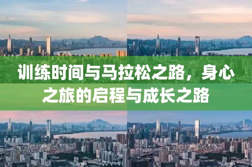 训练时间与马拉松之路，身心之旅的启程与成长之路