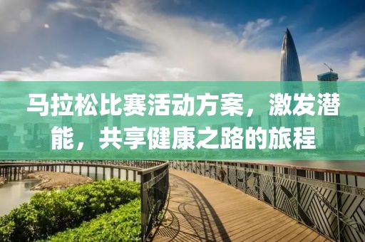 马拉松比赛活动方案，激发潜能，共享健康之路的旅程