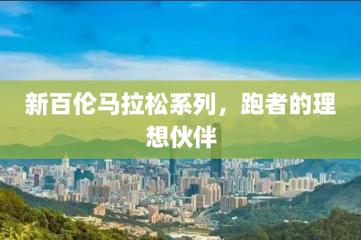 新百伦马拉松系列，跑者的理想伙伴