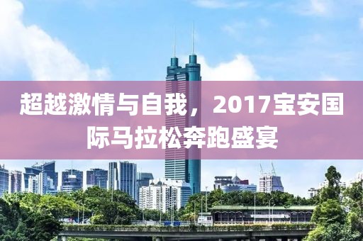 超越激情与自我，2017宝安国际马拉松奔跑盛宴