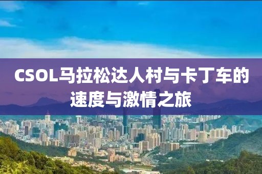 CSOL马拉松达人村与卡丁车的速度与激情之旅