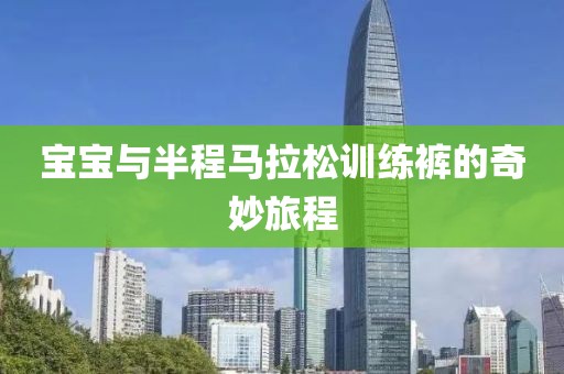 宝宝与半程马拉松训练裤的奇妙旅程