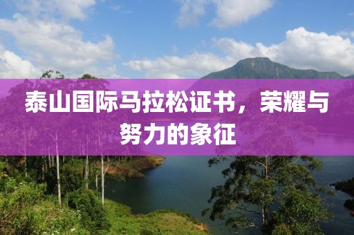 泰山国际马拉松证书，荣耀与努力的象征