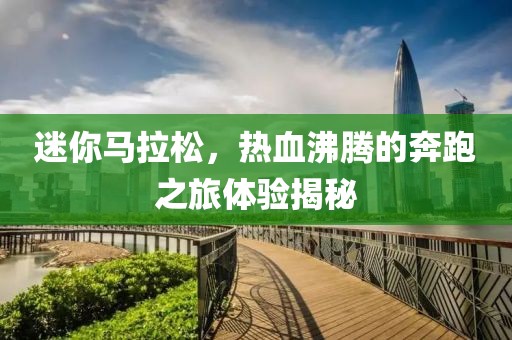 迷你马拉松，热血沸腾的奔跑之旅体验揭秘