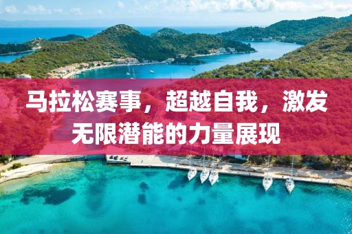 马拉松赛事，超越自我，激发无限潜能的力量展现