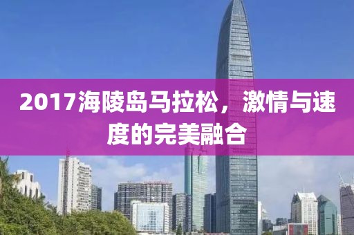 2017海陵岛马拉松，激情与速度的完美融合