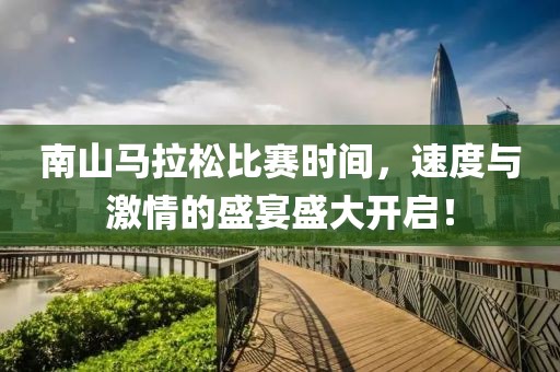 南山马拉松比赛时间，速度与激情的盛宴盛大开启！