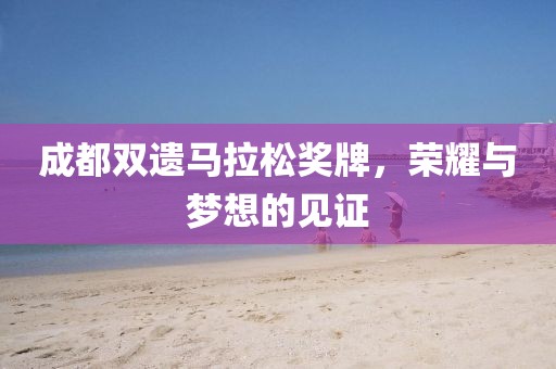成都双遗马拉松奖牌，荣耀与梦想的见证