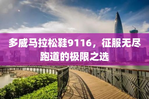多威马拉松鞋9116，征服无尽跑道的极限之选