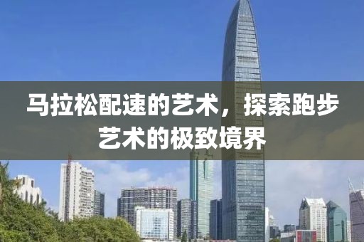 马拉松配速的艺术，探索跑步艺术的极致境界