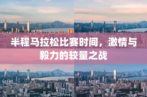 半程马拉松比赛时间，激情与毅力的较量之战