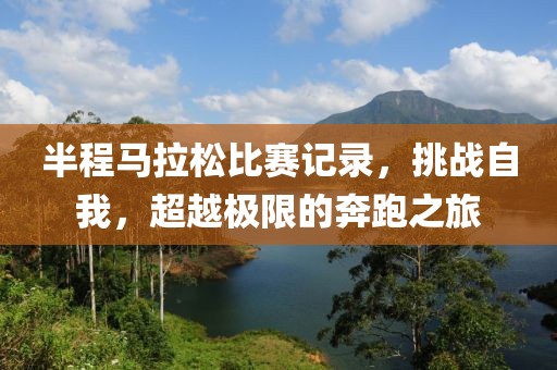 半程马拉松比赛记录，挑战自我，超越极限的奔跑之旅