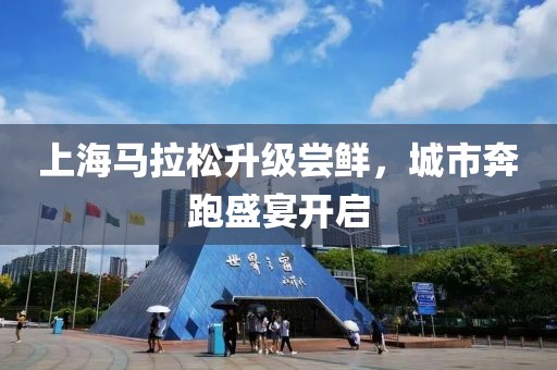 上海马拉松升级尝鲜，城市奔跑盛宴开启