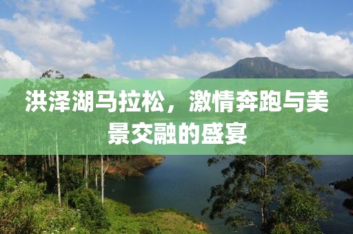 洪泽湖马拉松，激情奔跑与美景交融的盛宴
