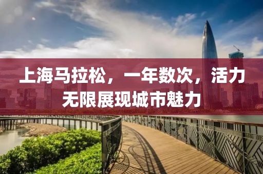 上海马拉松，一年数次，活力无限展现城市魅力