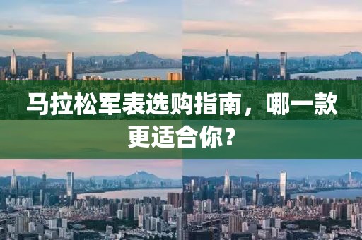 马拉松军表选购指南，哪一款更适合你？