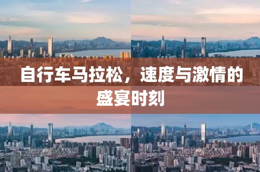 自行车马拉松，速度与激情的盛宴时刻