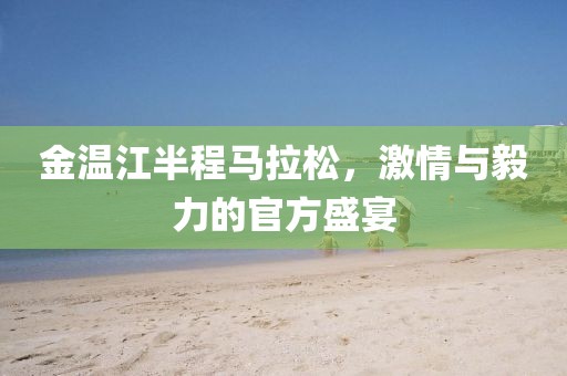 金温江半程马拉松，激情与毅力的官方盛宴
