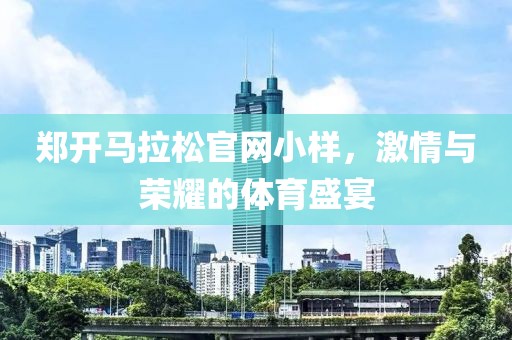 郑开马拉松官网小样，激情与荣耀的体育盛宴