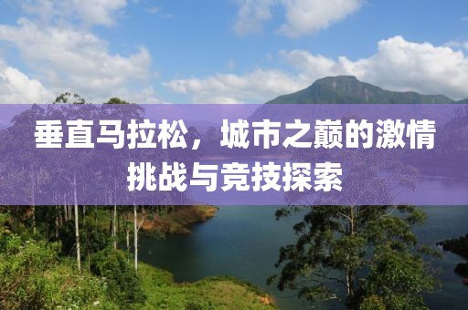 垂直马拉松，城市之巅的激情挑战与竞技探索