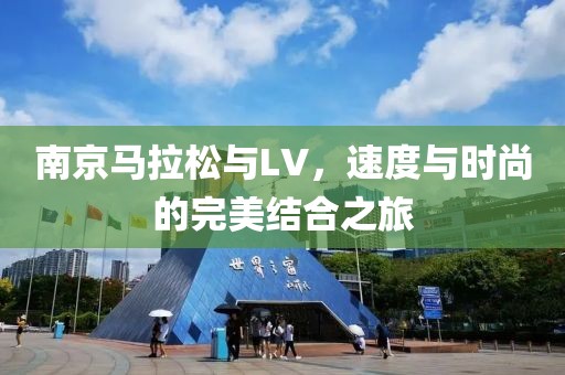 南京马拉松与LV，速度与时尚的完美结合之旅