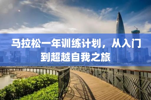 马拉松一年训练计划，从入门到超越自我之旅