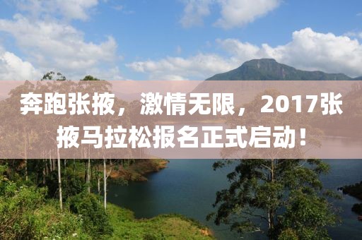 奔跑张掖，激情无限，2017张掖马拉松报名正式启动！