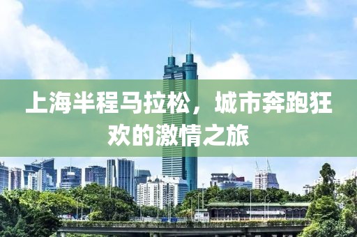 上海半程马拉松，城市奔跑狂欢的激情之旅