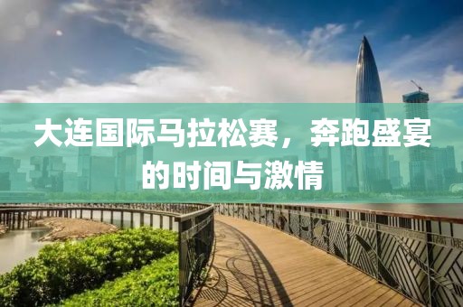 大连国际马拉松赛，奔跑盛宴的时间与激情