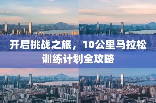 开启挑战之旅，10公里马拉松训练计划全攻略