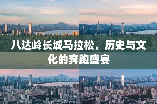 八达岭长城马拉松，历史与文化的奔跑盛宴