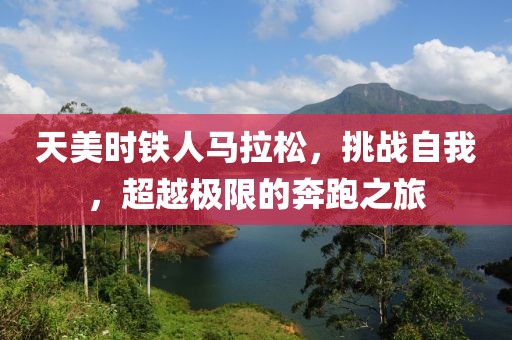 天美时铁人马拉松，挑战自我，超越极限的奔跑之旅