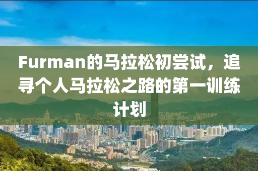 Furman的马拉松初尝试，追寻个人马拉松之路的第一训练计划