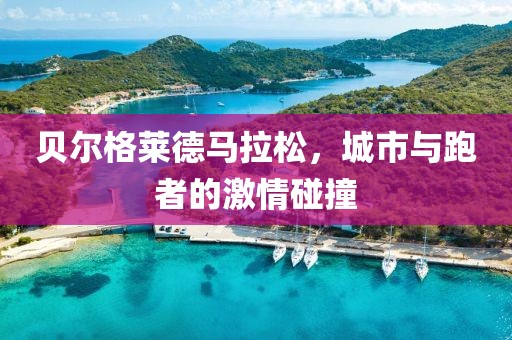 贝尔格莱德马拉松，城市与跑者的激情碰撞