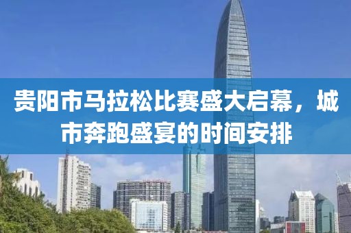 贵阳市马拉松比赛盛大启幕，城市奔跑盛宴的时间安排