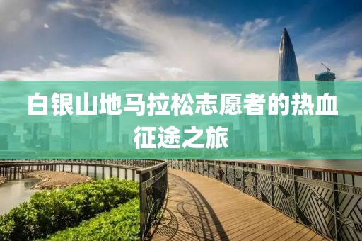 白银山地马拉松志愿者的热血征途之旅