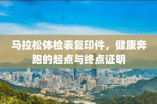 马拉松体检表复印件，健康奔跑的起点与终点证明
