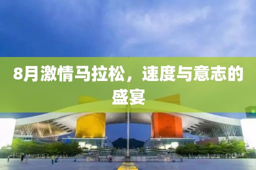 8月激情马拉松，速度与意志的盛宴