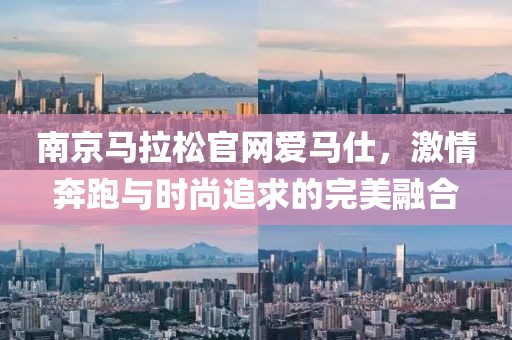 南京马拉松官网爱马仕，激情奔跑与时尚追求的完美融合