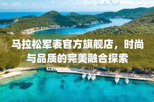马拉松军表官方旗舰店，时尚与品质的完美融合探索