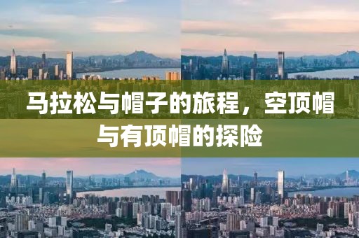马拉松与帽子的旅程，空顶帽与有顶帽的探险
