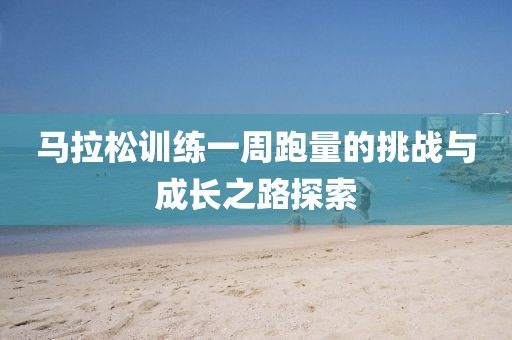 马拉松训练一周跑量的挑战与成长之路探索