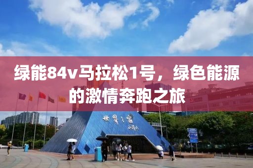 绿能84v马拉松1号，绿色能源的激情奔跑之旅