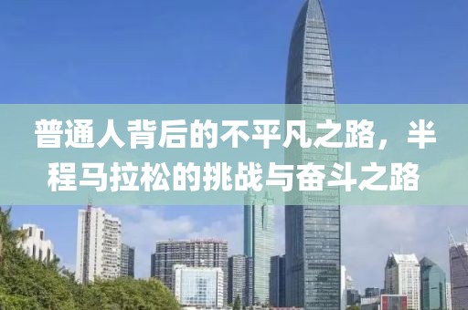 普通人背后的不平凡之路，半程马拉松的挑战与奋斗之路