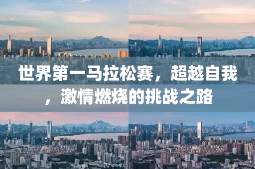 世界第一马拉松赛，超越自我，激情燃烧的挑战之路