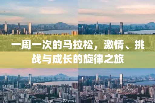 一周一次的马拉松，激情、挑战与成长的旋律之旅